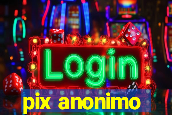 pix anonimo